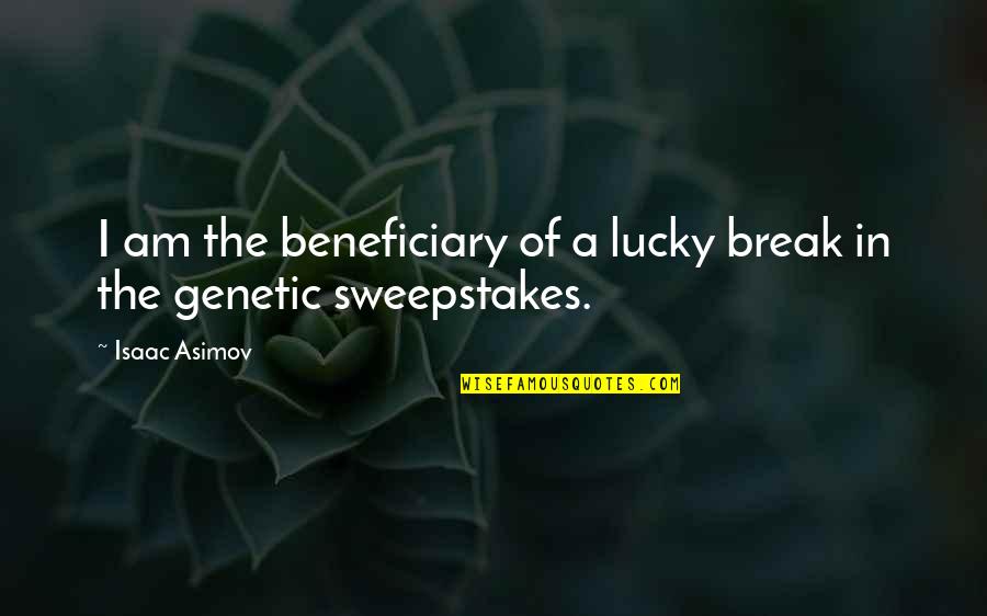 Am Lucky Quotes By Isaac Asimov: I am the beneficiary of a lucky break