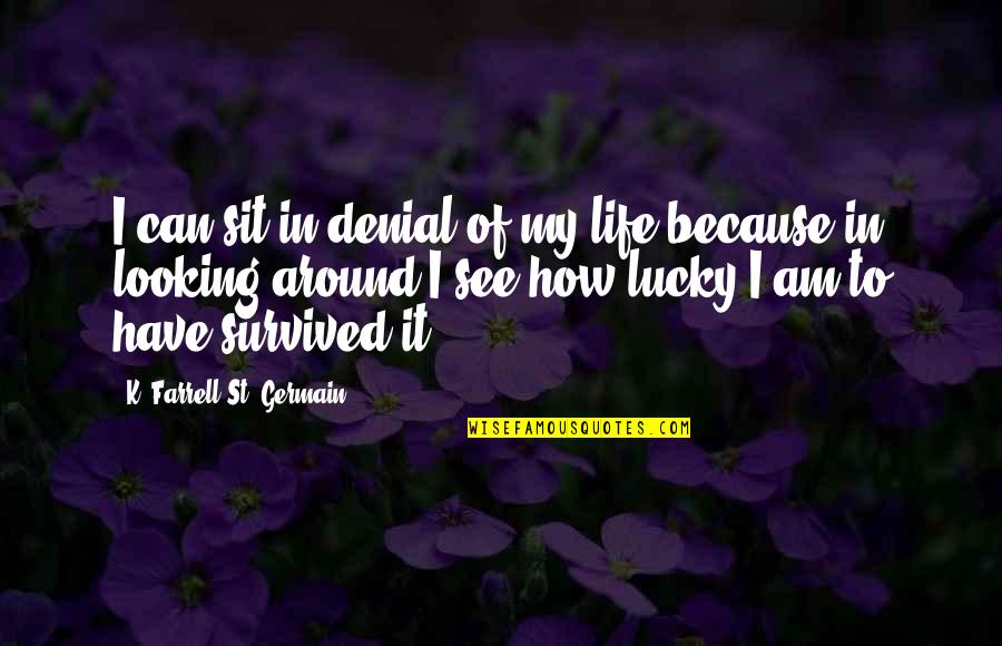Am Lucky Quotes By K. Farrell St. Germain: I can sit in denial of my life