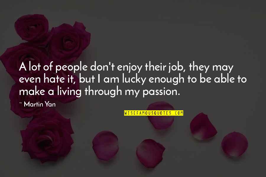 Am Lucky Quotes By Martin Yan: A lot of people don't enjoy their job,