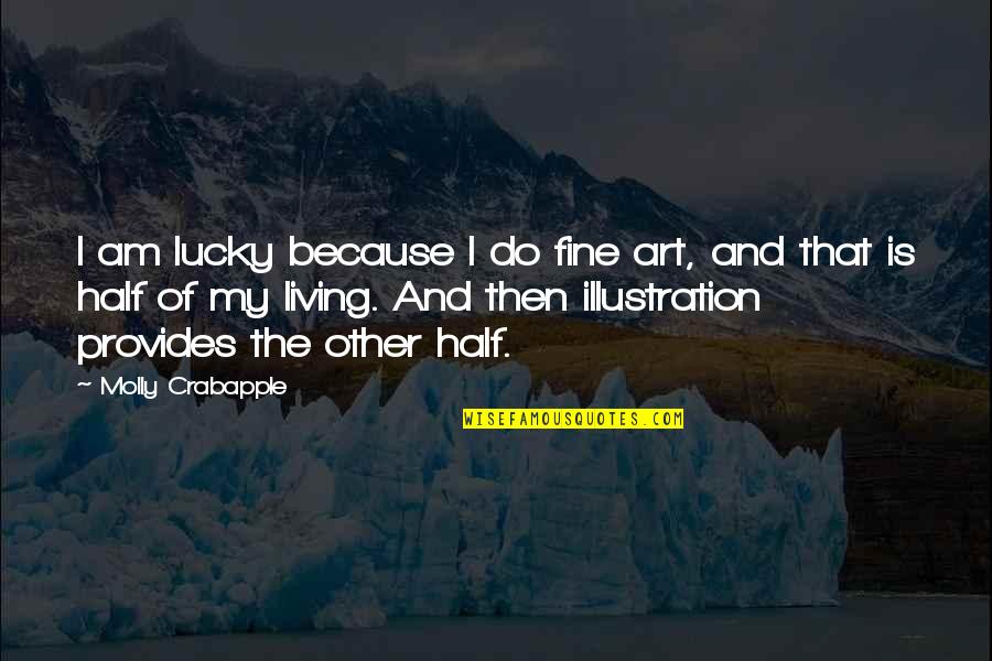 Am Lucky Quotes By Molly Crabapple: I am lucky because I do fine art,