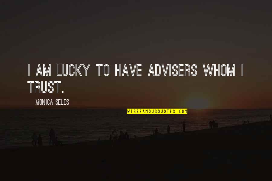 Am Lucky Quotes By Monica Seles: I am lucky to have advisers whom I
