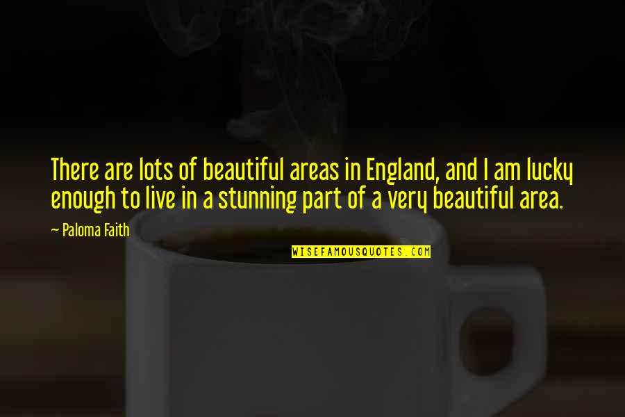 Am Lucky Quotes By Paloma Faith: There are lots of beautiful areas in England,