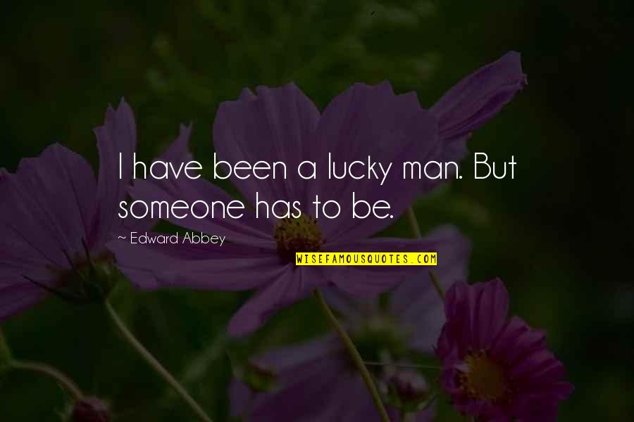 Am Lucky To Have You Quotes By Edward Abbey: I have been a lucky man. But someone Am Lucky To Have You Quotes By Edward Abbey: I have been a lucky man. But someone