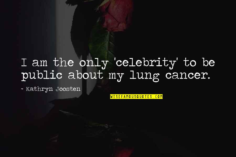 Am Lung Quotes By Kathryn Joosten: I am the only 'celebrity' to be public Am Lung Quotes By Kathryn Joosten: I am the only 'celebrity' to be public