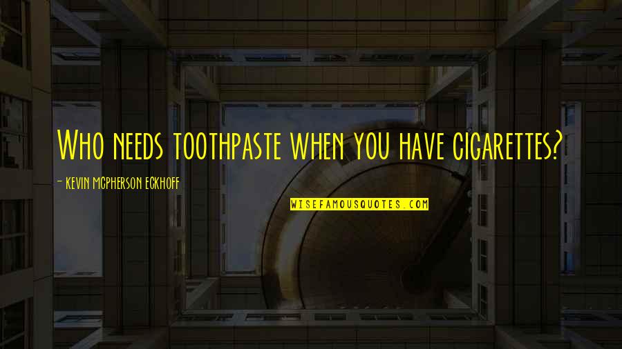 Am Lung Quotes By Kevin Mcpherson Eckhoff: Who needs toothpaste when you have cigarettes? Am Lung Quotes By Kevin Mcpherson Eckhoff: Who needs toothpaste when you have cigarettes?