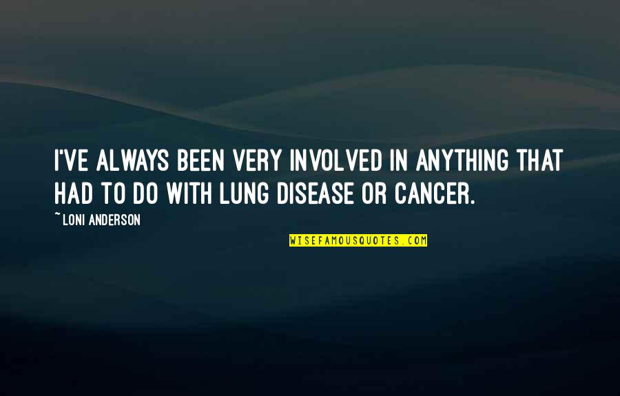 Am Lung Quotes By Loni Anderson: I've always been very involved in anything that Am Lung Quotes By Loni Anderson: I've always been very involved in anything that