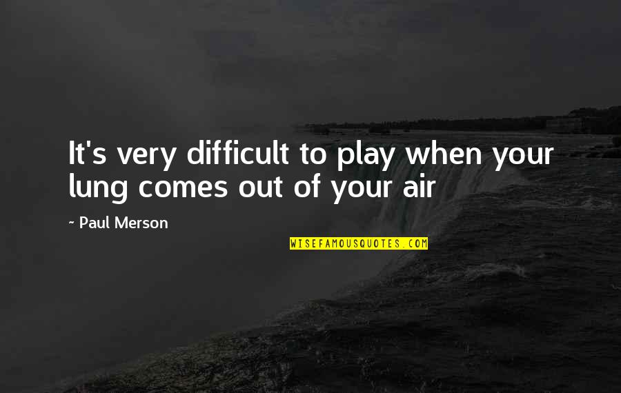Am Lung Quotes By Paul Merson: It's very difficult to play when your lung