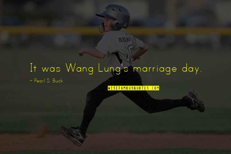 Am Lung Quotes By Pearl S. Buck: It was Wang Lung's marriage day. Am Lung Quotes By Pearl S. Buck: It was Wang Lung's marriage day.