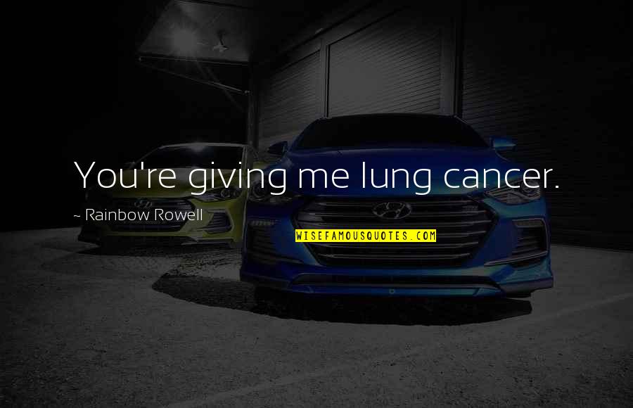 Am Lung Quotes By Rainbow Rowell: You're giving me lung cancer. Am Lung Quotes By Rainbow Rowell: You're giving me lung cancer.