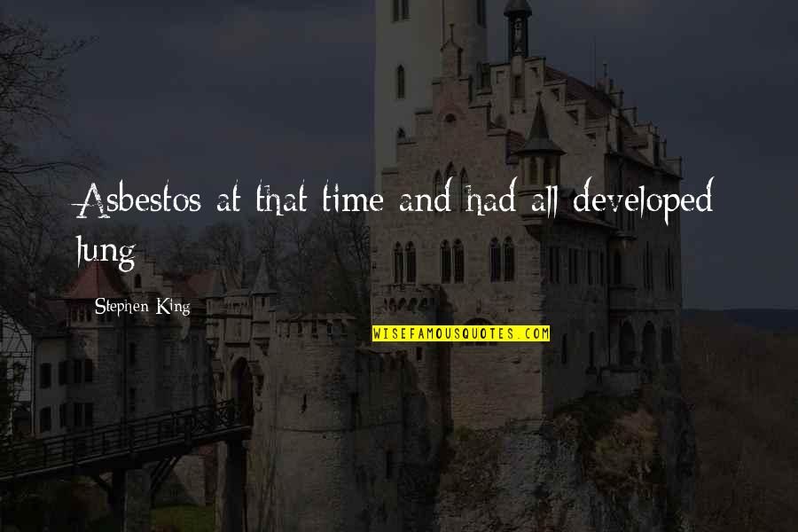Am Lung Quotes By Stephen King: Asbestos at that time and had all developed Am Lung Quotes By Stephen King: Asbestos at that time and had all developed