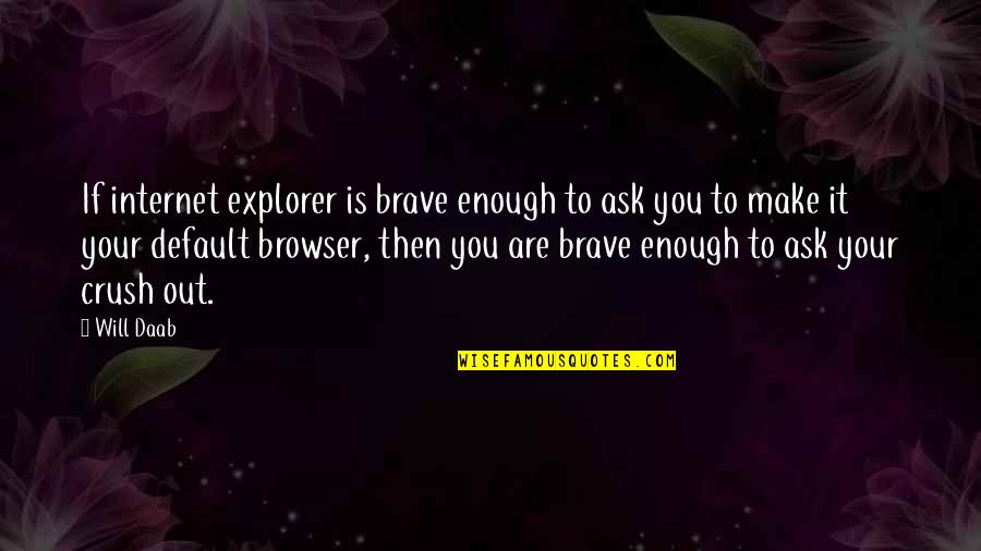 Am My Own Boss Quotes By Will Daab: If internet explorer is brave enough to ask