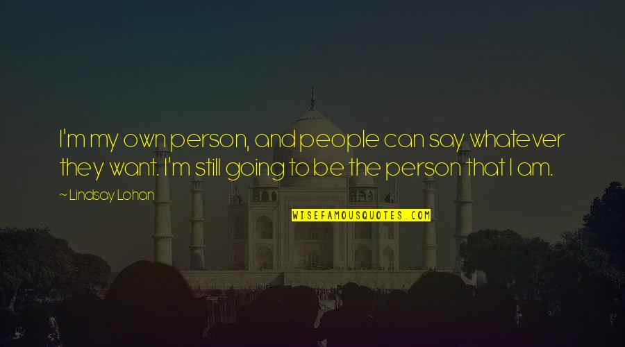 Am My Own Person Quotes By Lindsay Lohan: I'm my own person, and people can say