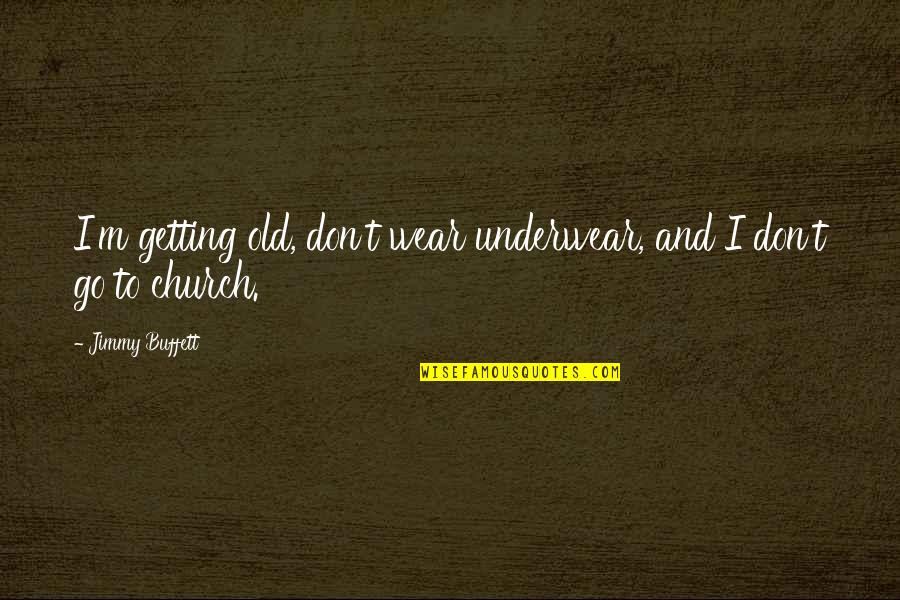 Am Naik Quotes By Jimmy Buffett: I'm getting old, don't wear underwear, and I Am Naik Quotes By Jimmy Buffett: I'm getting old, don't wear underwear, and I