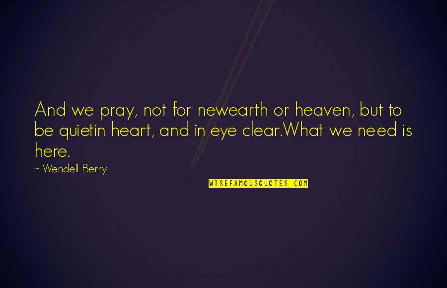 Am New Here Quotes By Wendell Berry: And we pray, not for newearth or heaven, Am New Here Quotes By Wendell Berry: And we pray, not for newearth or heaven,