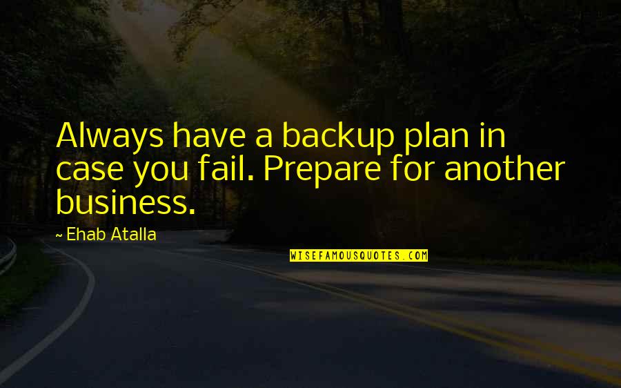 Am Not A Backup Plan Quotes By Ehab Atalla: Always have a backup plan in case you
