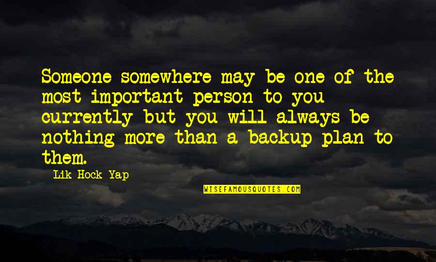 Am Not A Backup Plan Quotes By Lik Hock Yap: Someone somewhere may be one of the most