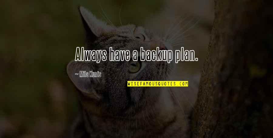 Am Not A Backup Plan Quotes By Mila Kunis: Always have a backup plan.