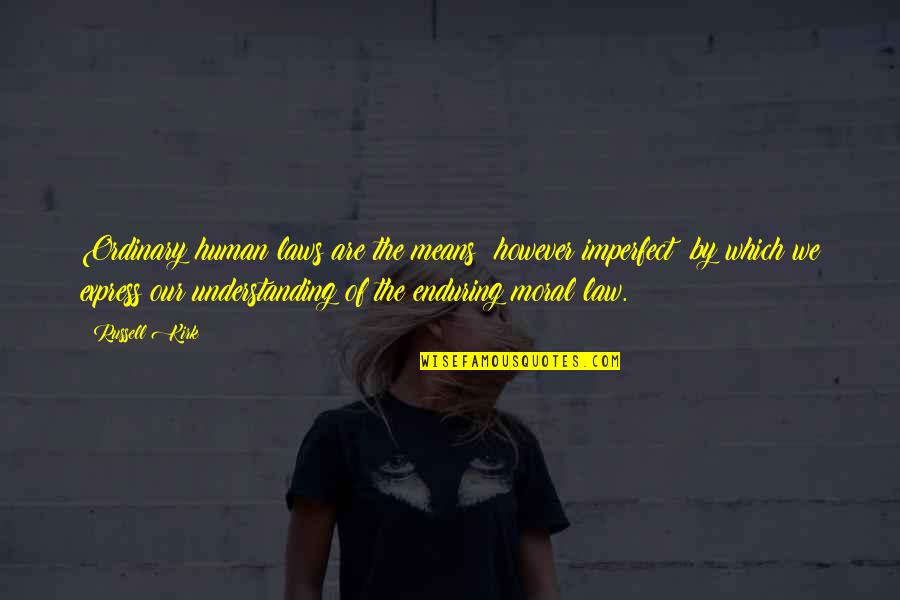 Am Not A Fool Quote Quotes By Russell Kirk: Ordinary human laws are the means however imperfect Am Not A Fool Quote Quotes By Russell Kirk: Ordinary human laws are the means however imperfect