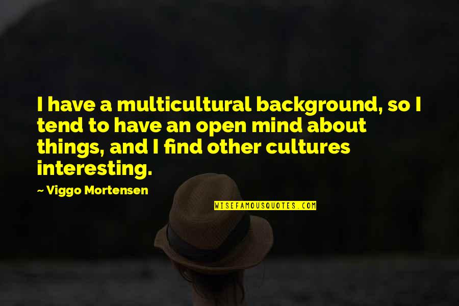 Am Not A Fool Quote Quotes By Viggo Mortensen: I have a multicultural background, so I tend Am Not A Fool Quote Quotes By Viggo Mortensen: I have a multicultural background, so I tend