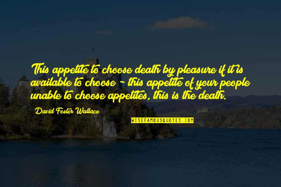 Am Not Available Quotes By David Foster Wallace: This appetite to choose death by pleasure if