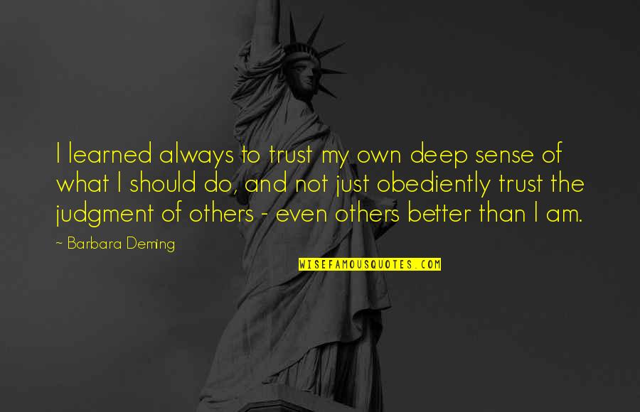 Am Not Better Quotes By Barbara Deming: I learned always to trust my own deep