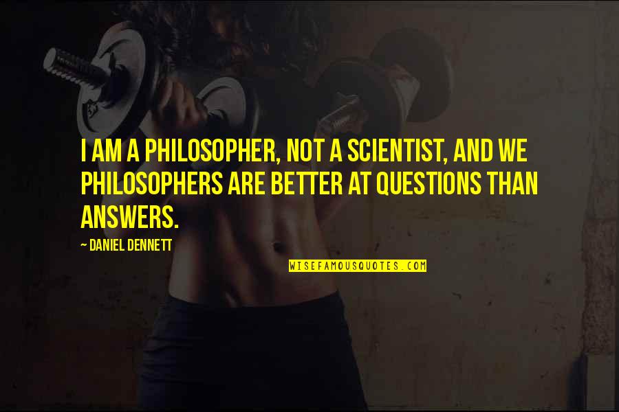 Am Not Better Quotes By Daniel Dennett: I am a philosopher, not a scientist, and