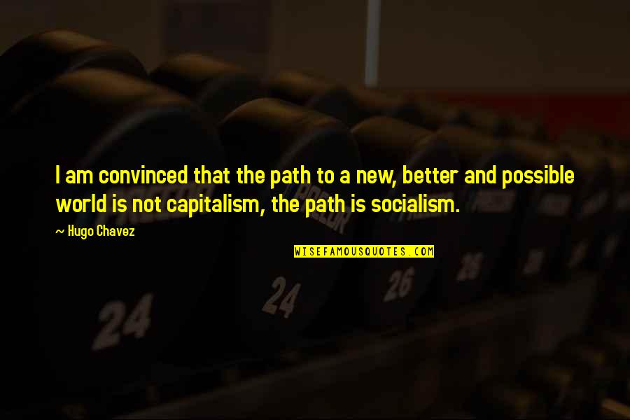 Am Not Better Quotes By Hugo Chavez: I am convinced that the path to a