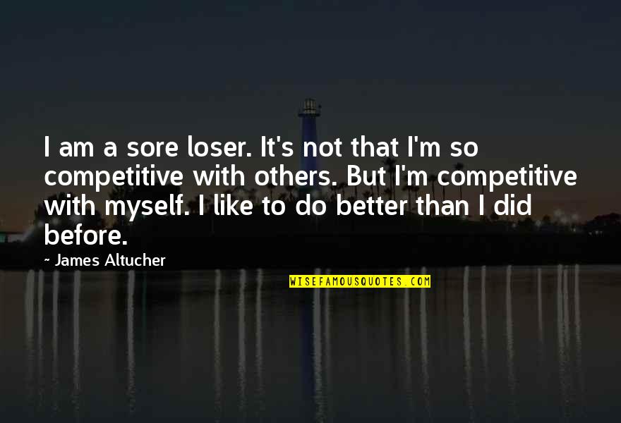 Am Not Better Quotes By James Altucher: I am a sore loser. It's not that