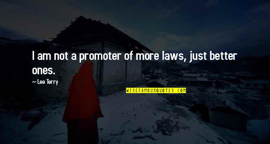 Am Not Better Quotes By Lee Terry: I am not a promoter of more laws,