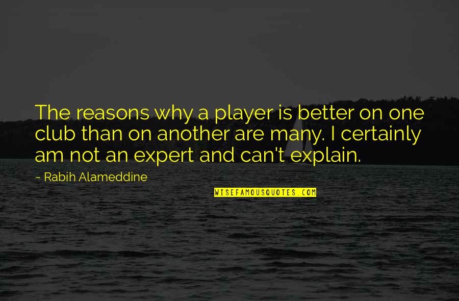 Am Not Better Quotes By Rabih Alameddine: The reasons why a player is better on