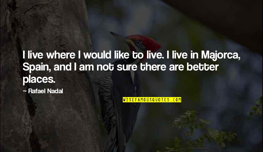 Am Not Better Quotes By Rafael Nadal: I live where I would like to live.