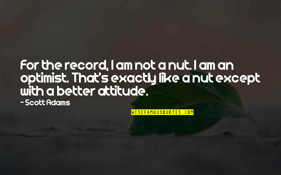 Am Not Better Quotes By Scott Adams: For the record, I am not a nut.