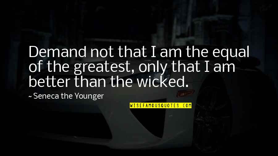 Am Not Better Quotes By Seneca The Younger: Demand not that I am the equal of