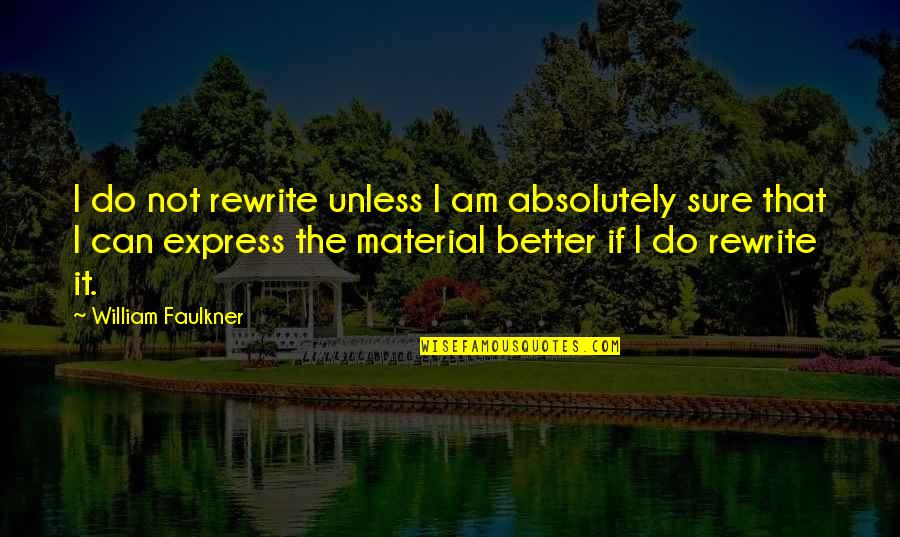 Am Not Better Quotes By William Faulkner: I do not rewrite unless I am absolutely
