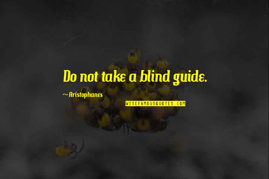 Am Not Blind Quotes By Aristophanes: Do not take a blind guide. Am Not Blind Quotes By Aristophanes: Do not take a blind guide.