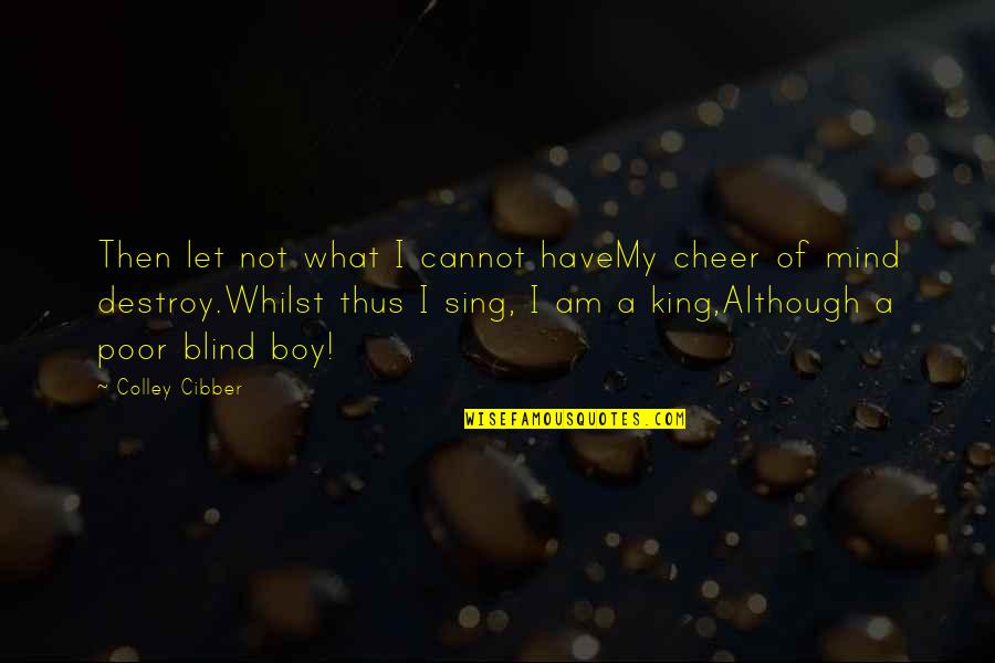 Am Not Blind Quotes By Colley Cibber: Then let not what I cannot haveMy cheer Am Not Blind Quotes By Colley Cibber: Then let not what I cannot haveMy cheer