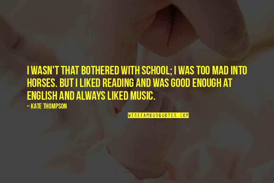 Am Not Bothered Quotes By Kate Thompson: I wasn't that bothered with school; I was