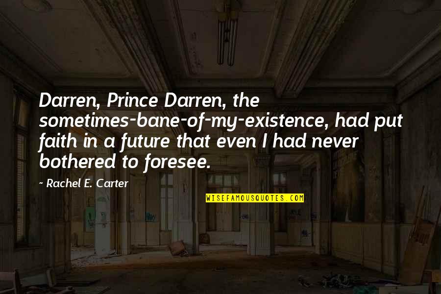Am Not Bothered Quotes By Rachel E. Carter: Darren, Prince Darren, the sometimes-bane-of-my-existence, had put faith
