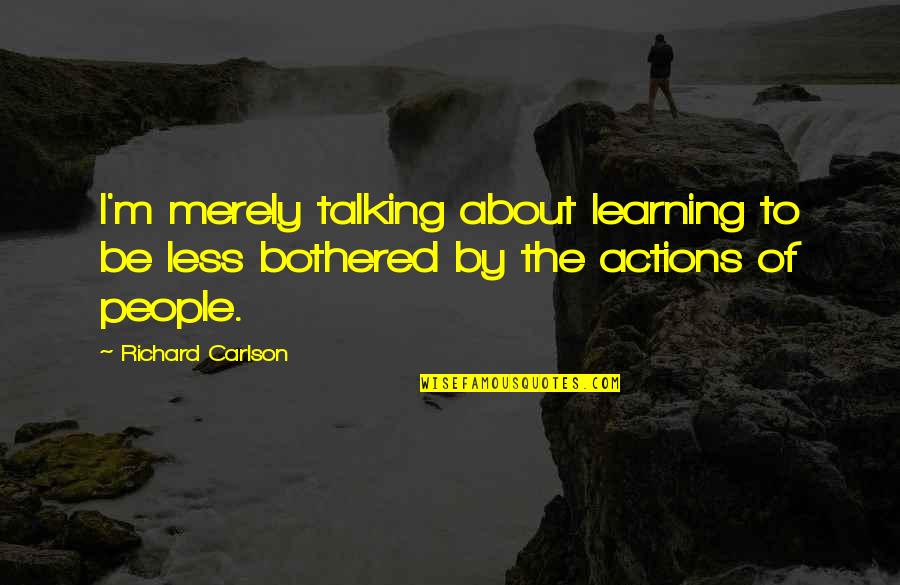 Am Not Bothered Quotes By Richard Carlson: I'm merely talking about learning to be less