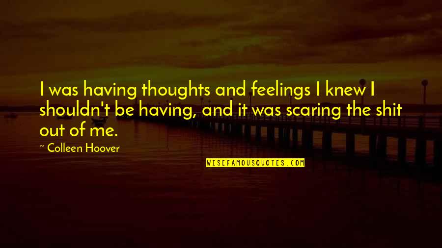 Am Not Competing With Anyone Quotes By Colleen Hoover: I was having thoughts and feelings I knew