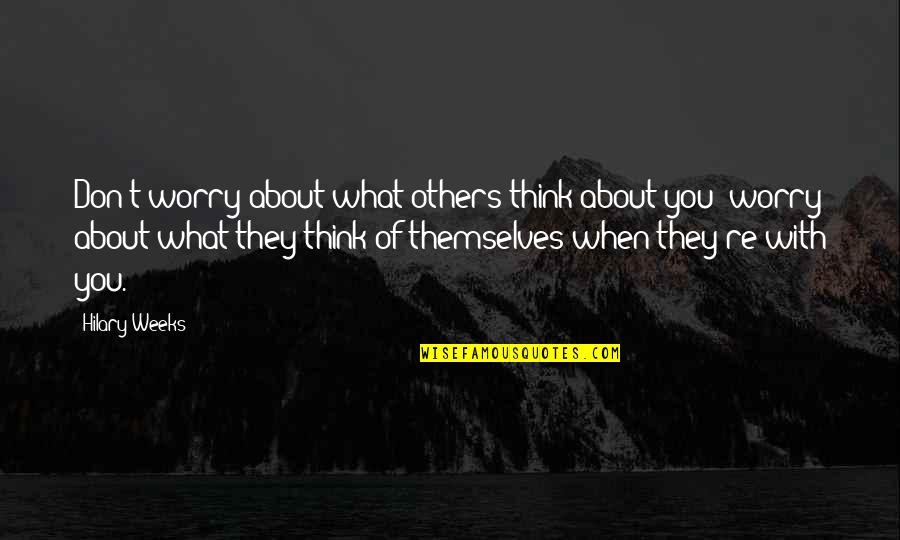 Am Not Competing With Anyone Quotes By Hilary Weeks: Don't worry about what others think about you;