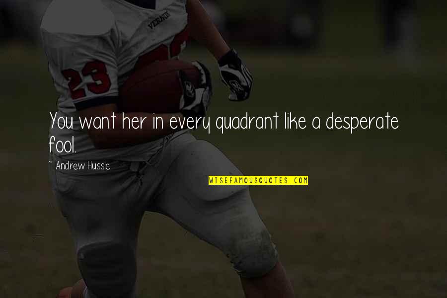 Am Not Desperate For Love Quotes By Andrew Hussie: You want her in every quadrant like a Am Not Desperate For Love Quotes By Andrew Hussie: You want her in every quadrant like a