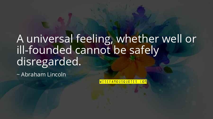 Am Not Feeling Well Quotes By Abraham Lincoln: A universal feeling, whether well or ill-founded cannot