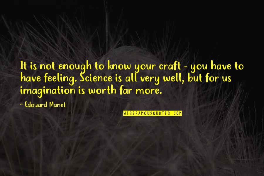 Am Not Feeling Well Quotes By Edouard Manet: It is not enough to know your craft