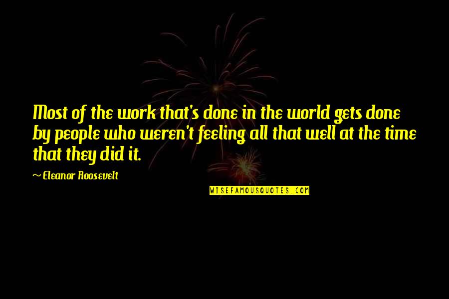 Am Not Feeling Well Quotes By Eleanor Roosevelt: Most of the work that's done in the Am Not Feeling Well Quotes By Eleanor Roosevelt: Most of the work that's done in the