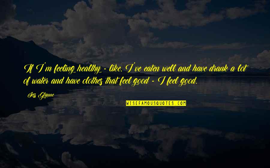 Am Not Feeling Well Quotes By Jess Glynne: If I'm feeling healthy - like, I've eaten