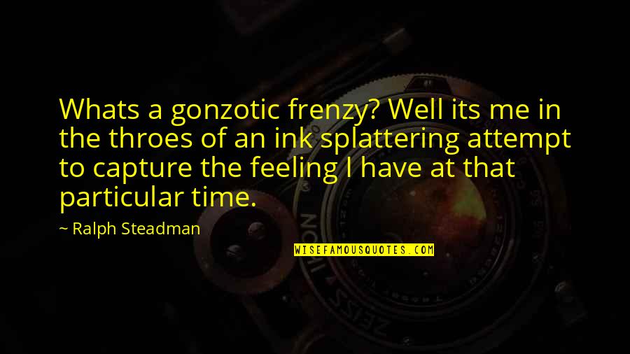 Am Not Feeling Well Quotes By Ralph Steadman: Whats a gonzotic frenzy? Well its me in Am Not Feeling Well Quotes By Ralph Steadman: Whats a gonzotic frenzy? Well its me in