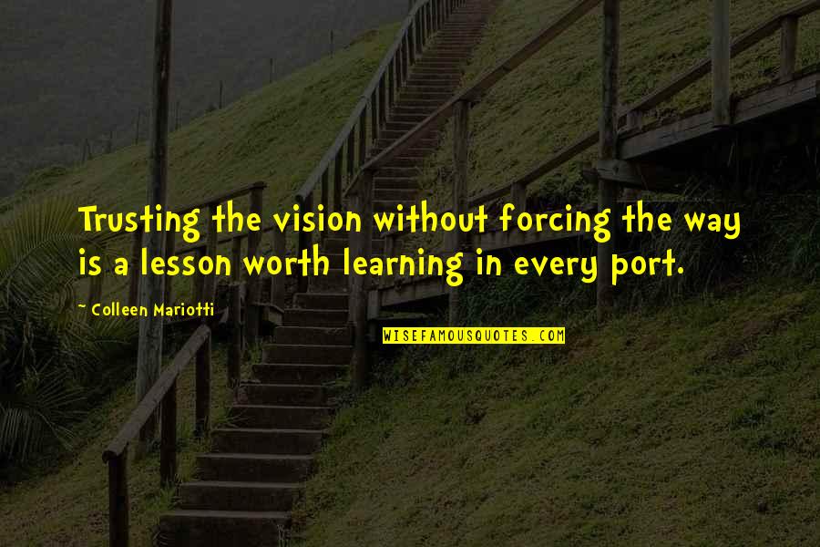 Am Not Forcing You Quotes By Colleen Mariotti: Trusting the vision without forcing the way is Am Not Forcing You Quotes By Colleen Mariotti: Trusting the vision without forcing the way is