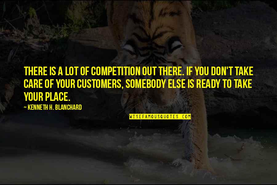 Am Not In Competition Quotes By Kenneth H. Blanchard: There is a lot of competition out there.