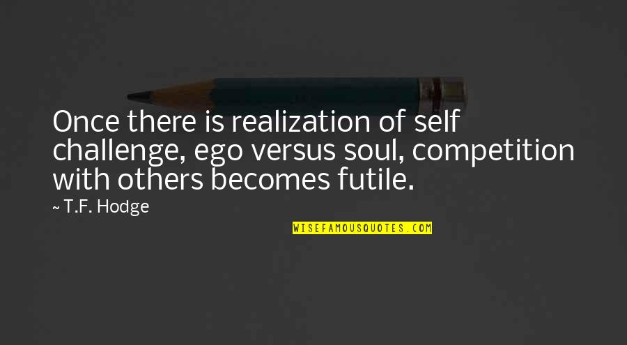 Am Not In Competition Quotes By T.F. Hodge: Once there is realization of self challenge, ego